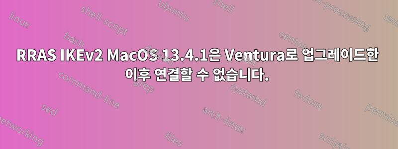 RRAS IKEv2 MacOS 13.4.1은 Ventura로 업그레이드한 이후 연결할 수 없습니다.