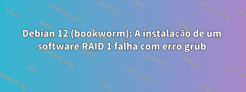 Debian 12 (bookworm): A instalação de um software RAID 1 falha com erro grub