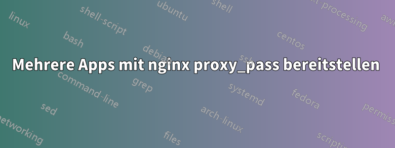 Mehrere Apps mit nginx proxy_pass bereitstellen