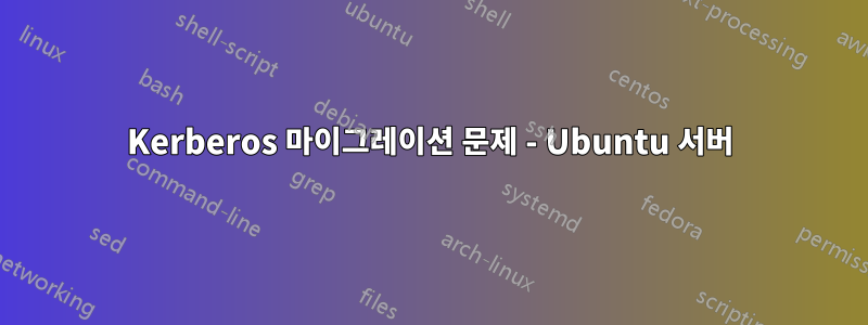 Kerberos 마이그레이션 문제 - Ubuntu 서버