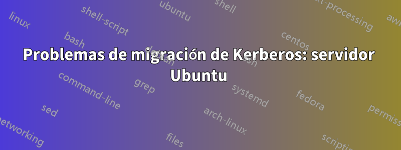 Problemas de migración de Kerberos: servidor Ubuntu