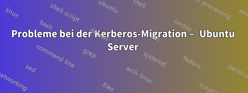 Probleme bei der Kerberos-Migration – Ubuntu Server