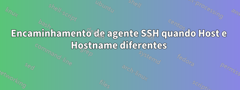 Encaminhamento de agente SSH quando Host e Hostname diferentes