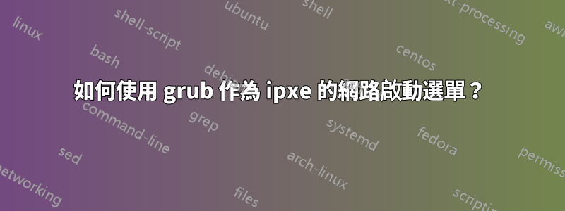 如何使用 grub 作為 ipxe 的網路啟動選單？