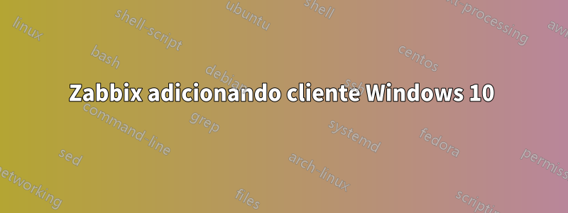 Zabbix adicionando cliente Windows 10
