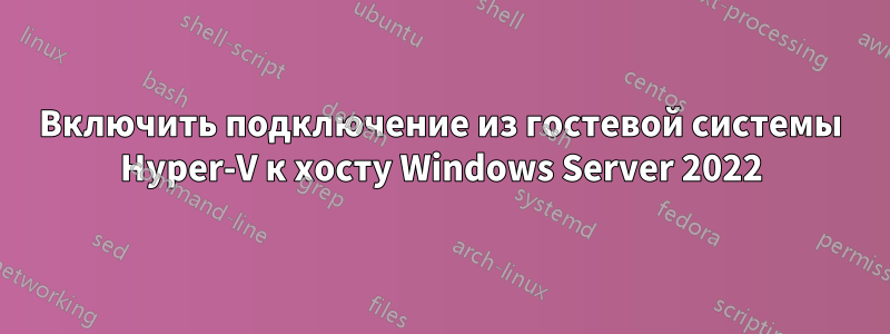 Включить подключение из гостевой системы Hyper-V к хосту Windows Server 2022