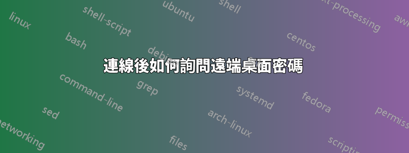 連線後如何詢問遠端桌面密碼
