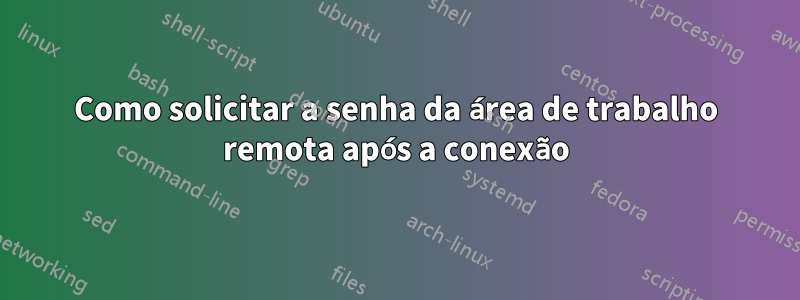 Como solicitar a senha da área de trabalho remota após a conexão