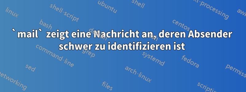 `mail` zeigt eine Nachricht an, deren Absender schwer zu identifizieren ist