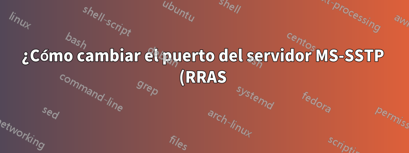 ¿Cómo cambiar el puerto del servidor MS-SSTP (RRAS)?
