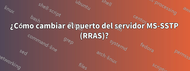 ¿Cómo cambiar el puerto del servidor MS-SSTP (RRAS)?