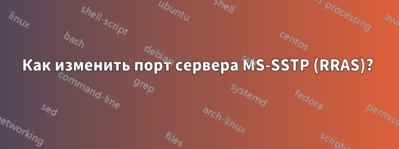 Как изменить порт сервера MS-SSTP (RRAS)?
