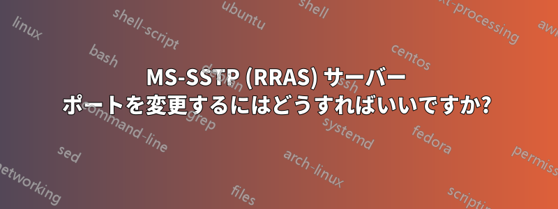 MS-SSTP (RRAS) サーバー ポートを変更するにはどうすればいいですか?