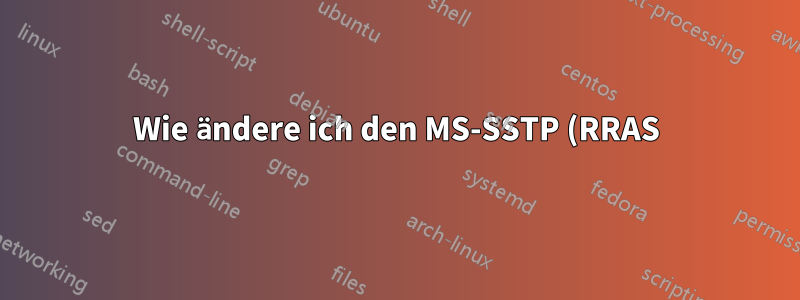 Wie ändere ich den MS-SSTP (RRAS)-Serverport?