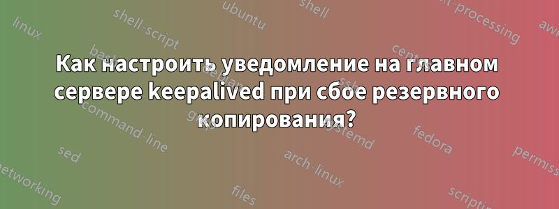 Как настроить уведомление на главном сервере keepalived при сбое резервного копирования?