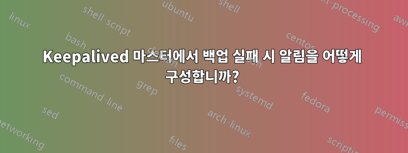 Keepalived 마스터에서 백업 실패 시 알림을 어떻게 구성합니까?