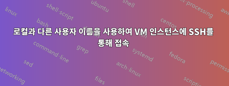로컬과 다른 사용자 이름을 사용하여 VM 인스턴스에 SSH를 통해 접속