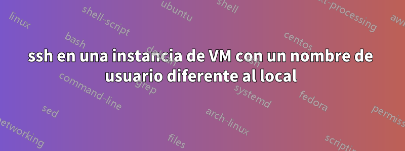 ssh en una instancia de VM con un nombre de usuario diferente al local
