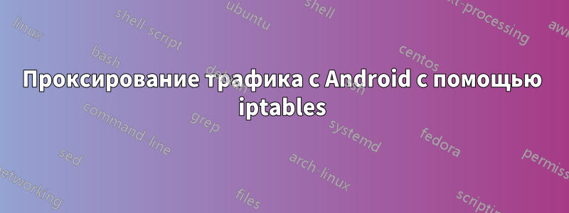 Проксирование трафика с Android с помощью iptables