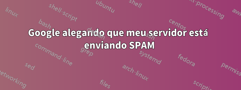 Google alegando que meu servidor está enviando SPAM