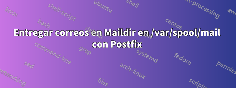 Entregar correos en Maildir en /var/spool/mail con Postfix