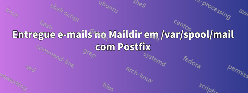 Entregue e-mails no Maildir em /var/spool/mail com Postfix