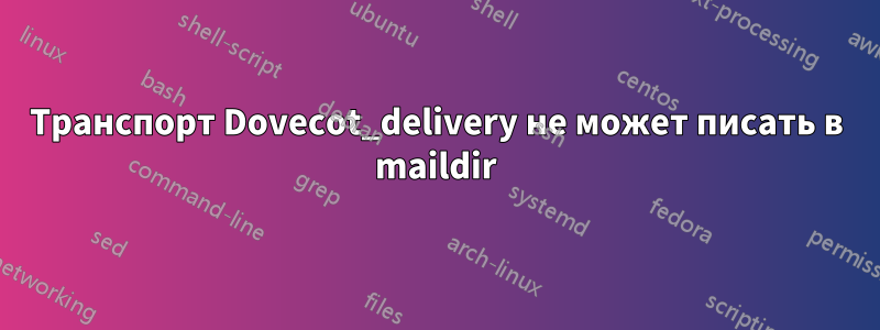 Транспорт Dovecot_delivery не может писать в maildir