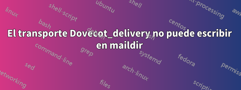 El transporte Dovecot_delivery no puede escribir en maildir