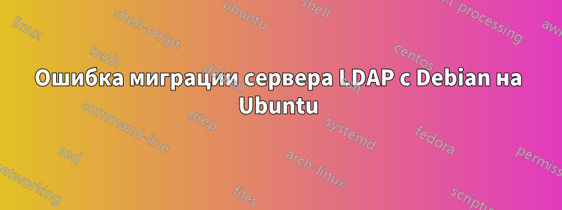 Ошибка миграции сервера LDAP с Debian на Ubuntu