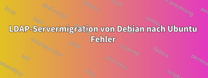 LDAP-Servermigration von Debian nach Ubuntu Fehler