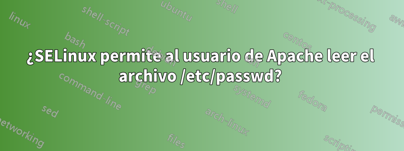 ¿SELinux permite al usuario de Apache leer el archivo /etc/passwd?