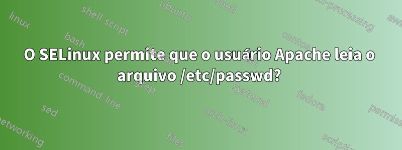 O SELinux permite que o usuário Apache leia o arquivo /etc/passwd?