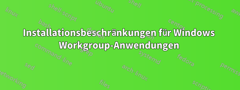 Installationsbeschränkungen für Windows Workgroup-Anwendungen