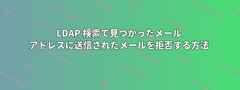 LDAP 検索で見つかったメール アドレスに送信されたメールを拒否する方法