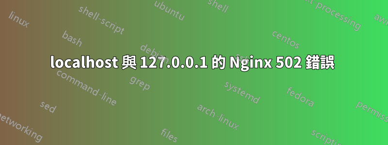 localhost 與 127.0.0.1 的 Nginx 502 錯誤