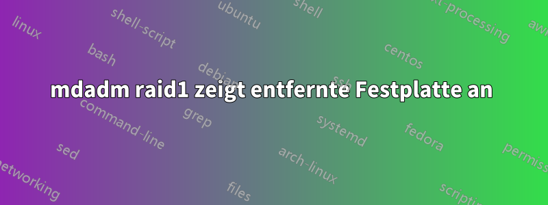 mdadm raid1 zeigt entfernte Festplatte an