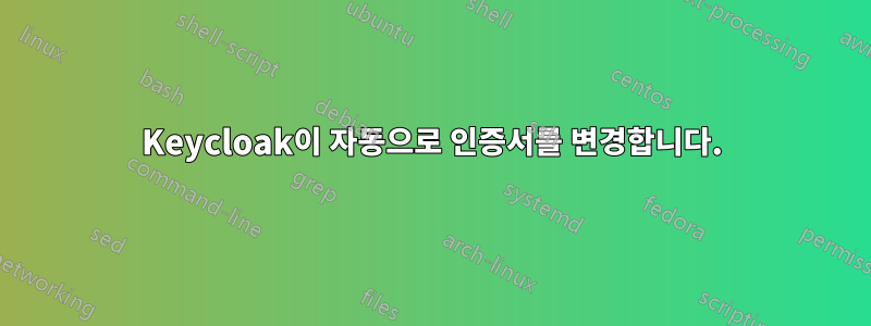 Keycloak이 자동으로 인증서를 변경합니다.