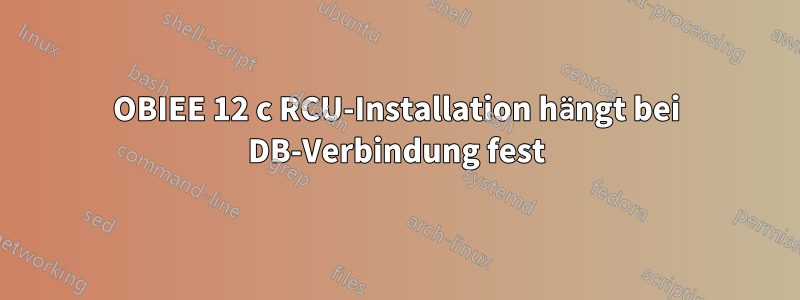 OBIEE 12 c RCU-Installation hängt bei DB-Verbindung fest