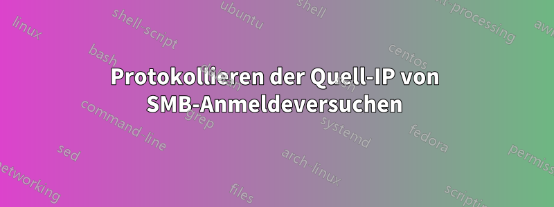 Protokollieren der Quell-IP von SMB-Anmeldeversuchen