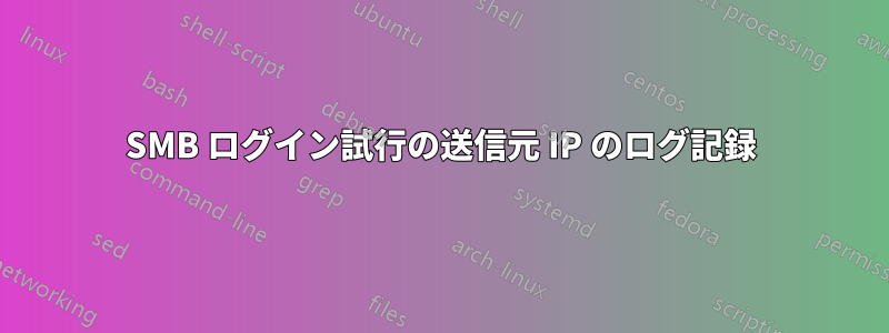 SMB ログイン試行の送信元 IP のログ記録