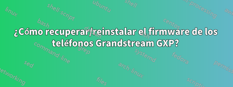 ¿Cómo recuperar/reinstalar el firmware de los teléfonos Grandstream GXP?