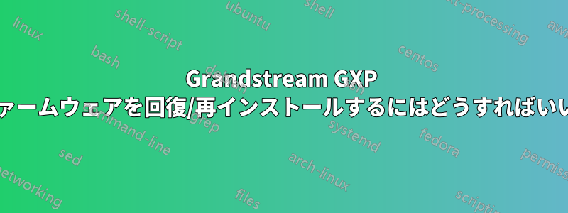 Grandstream GXP 電話のファームウェアを回復/再インストールするにはどうすればいいですか?