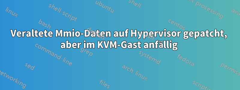 Veraltete Mmio-Daten auf Hypervisor gepatcht, aber im KVM-Gast anfällig