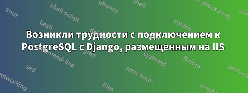 Возникли трудности с подключением к PostgreSQL с Django, размещенным на IIS