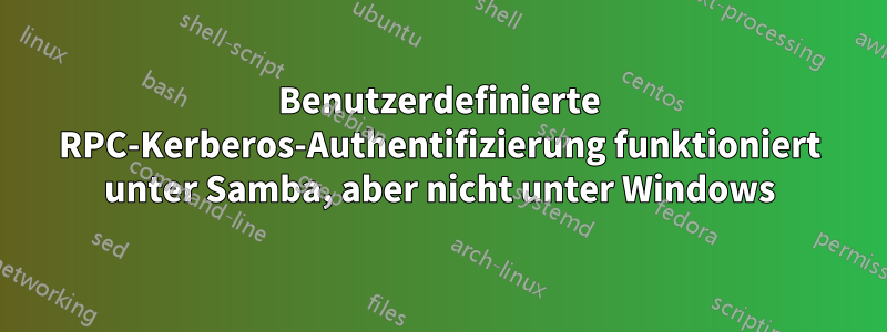 Benutzerdefinierte RPC-Kerberos-Authentifizierung funktioniert unter Samba, aber nicht unter Windows