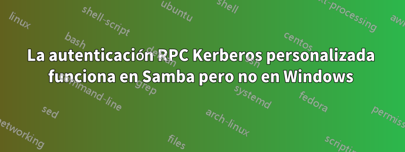 La autenticación RPC Kerberos personalizada funciona en Samba pero no en Windows
