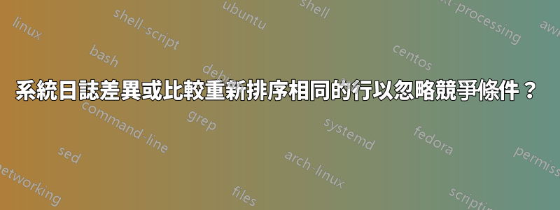 系統日誌差異或比較重新排序相同的行以忽略競爭條件？