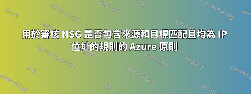 用於審核 NSG 是否包含來源和目標匹配且均為 IP 位址的規則的 Azure 原則
