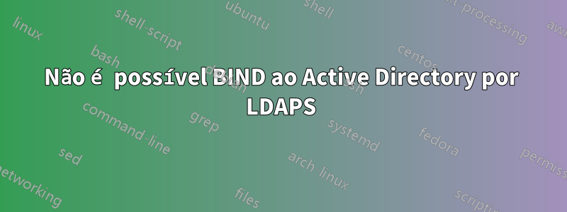 Não é possível BIND ao Active Directory por LDAPS