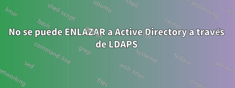 No se puede ENLAZAR a Active Directory a través de LDAPS